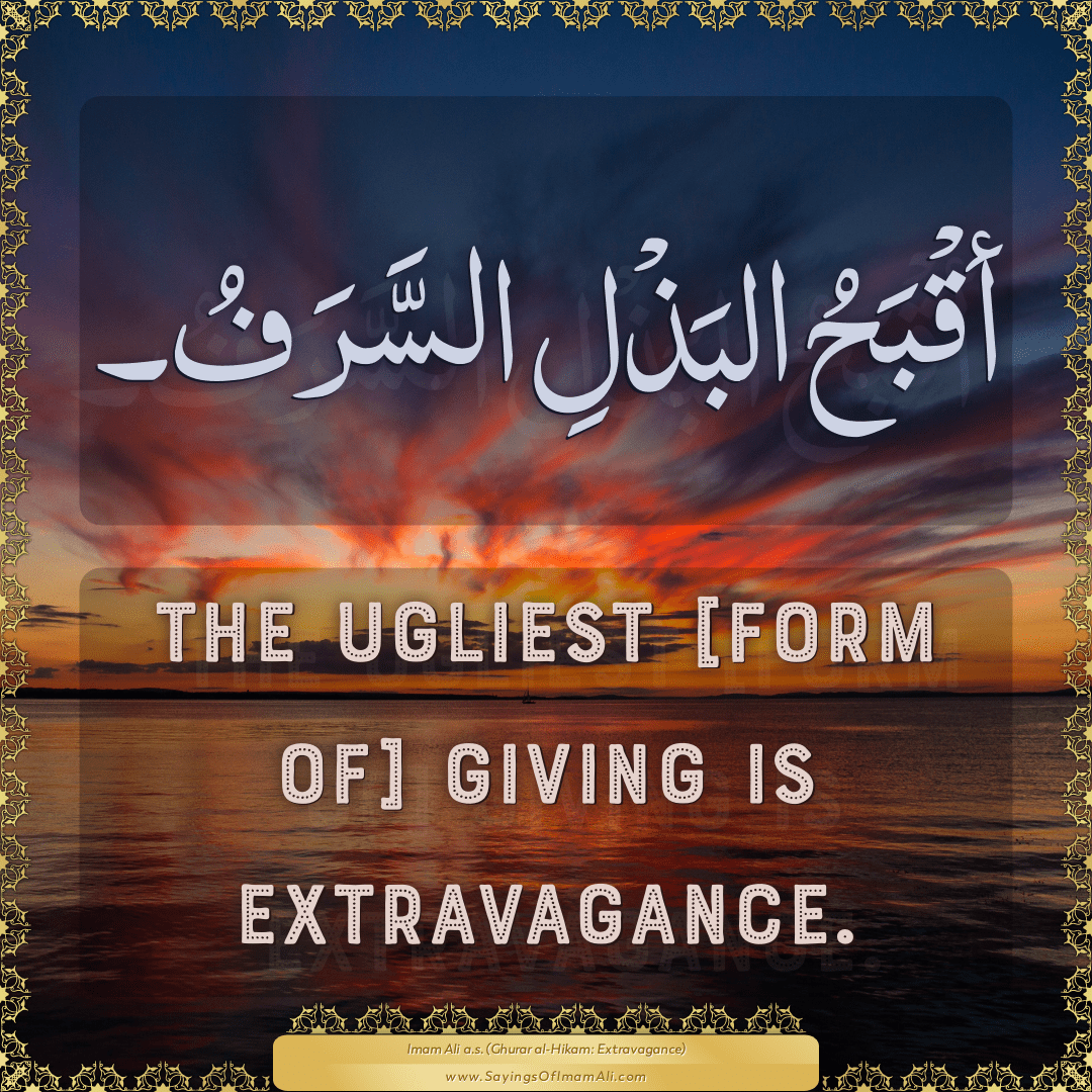 The ugliest [form of] giving is extravagance.